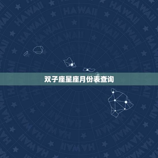 双子座星座月份表查询，阴历十二星座对应月份查询