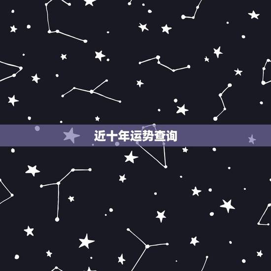 近十年运势查询，十年大运命局免费测算