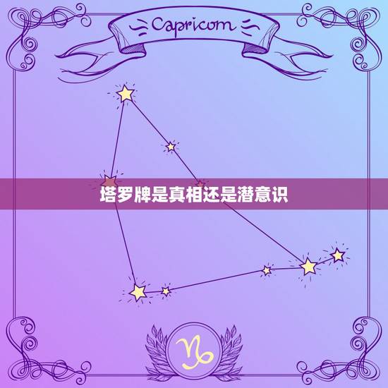 塔罗牌是真相还是潜意识,塔罗牌是事实真相,还是当事人的心理? 塔罗牌是真相还是潜意识,塔罗牌是事实真相,还是当事人的心理?