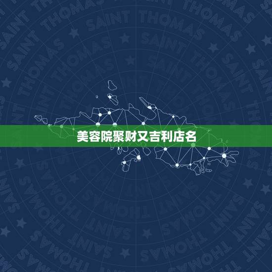 美容院聚财又吉利店名，好听的美容院名字大全