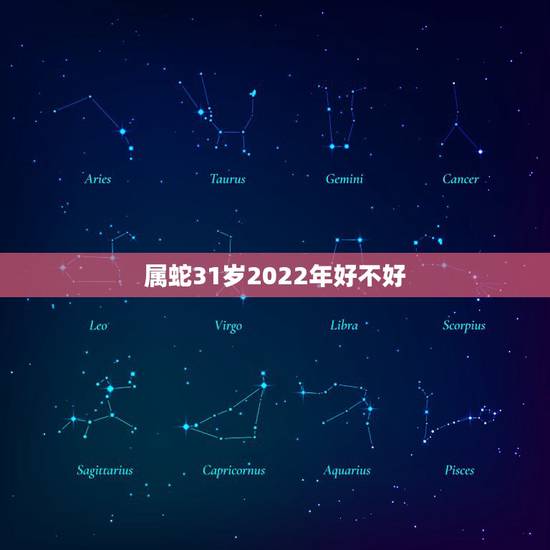 属蛇31岁2022年好不好,属蛇的31岁2022 年婚姻如何 属蛇31岁2022年好不好,属蛇的31岁2022 年婚姻如何