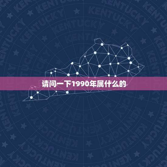 请问一下1990年属什么的，请问：1990年出生的人属相是什么？