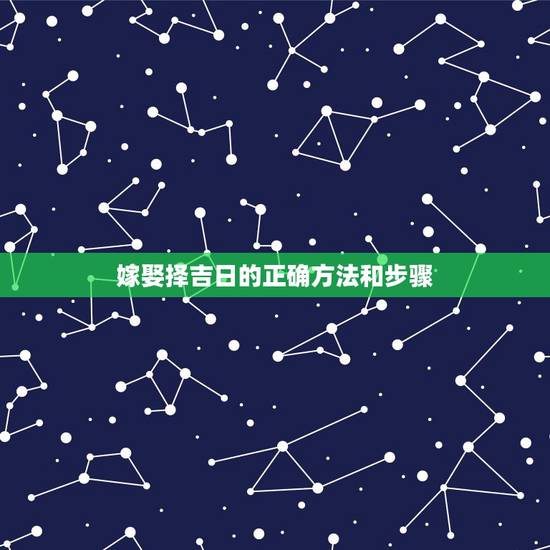嫁娶择吉日的正确方法和步骤,结婚嫁娶择吉择日原则及方法 嫁娶择吉日的正确方法和步骤,结婚嫁娶择吉择日原则及方法