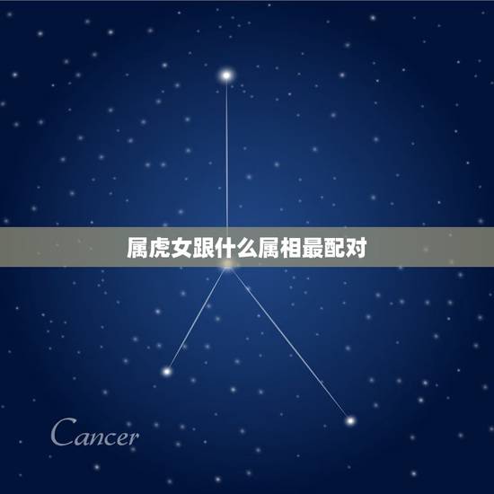 属虎女跟什么属相最配对，属虎的和什么属相最配 属相婚配