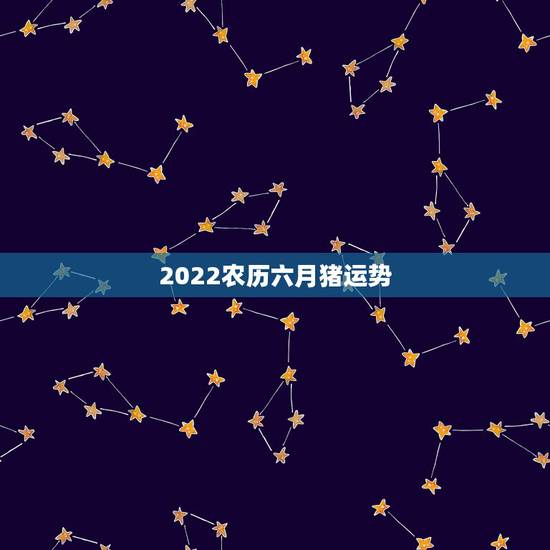 2022农历六月猪运势，1959年农历六月初二辰时出生属猪的命运线