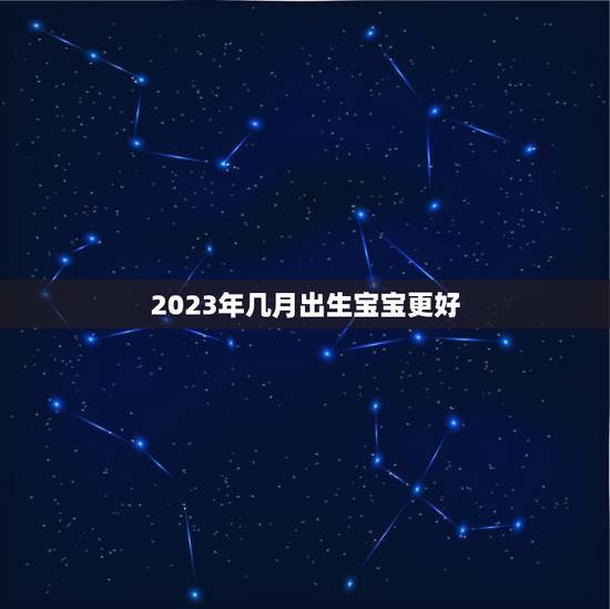 2023年几月出生宝宝更好，兔宝宝几月份出生比较好