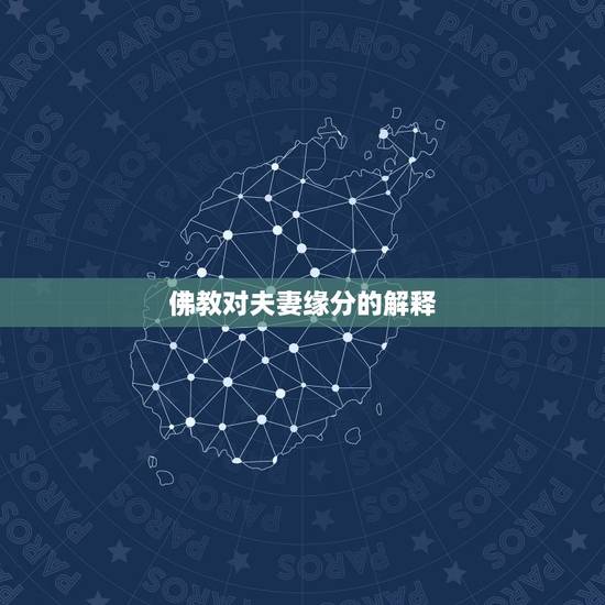 佛教对夫妻缘分的解释,佛教中怎么看待婚姻 佛教对夫妻缘分的解释,佛教中怎么看待婚姻