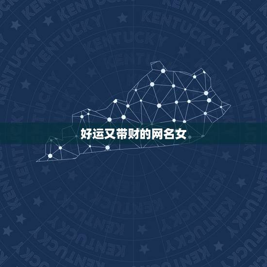 好运又带财的网名女,带发财好运的网名 好运又带财的网名女,带发财好运的网名