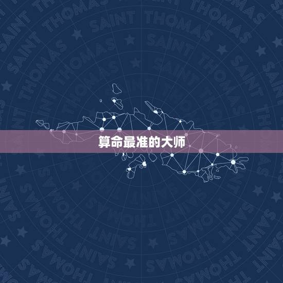 算命最准的大师,网上算命最准的大师是谁 算命最准的大师,网上算命最准的大师是谁