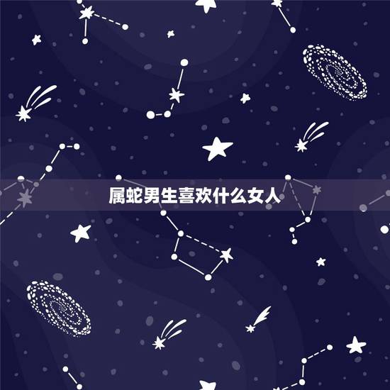 属蛇男生喜欢什么女人,属蛇巨蟹女为什么很漂亮 属蛇男生喜欢什么女人,属蛇巨蟹女为什么很漂亮