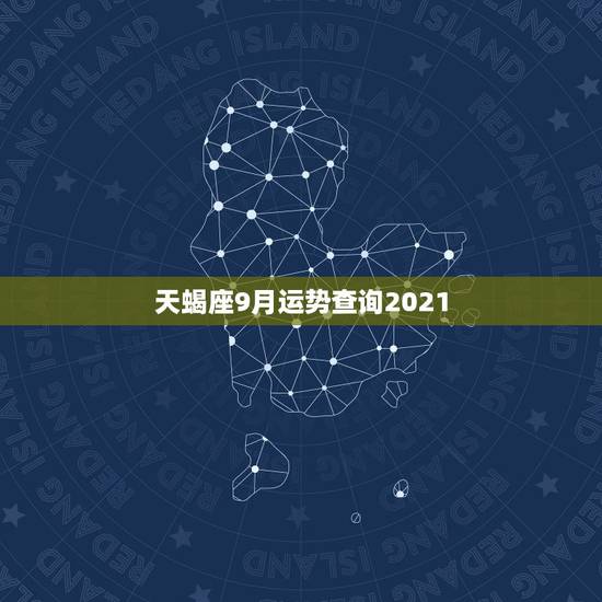 天蝎座9月运势查询2021,天蝎座9月份运势2021年 天蝎座9月运势查询2021,天蝎座9月份运势2021年