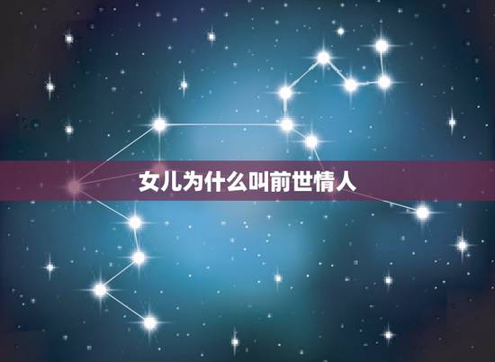 女儿为什么叫前世情人，为什么说女儿是爸爸的前世情人