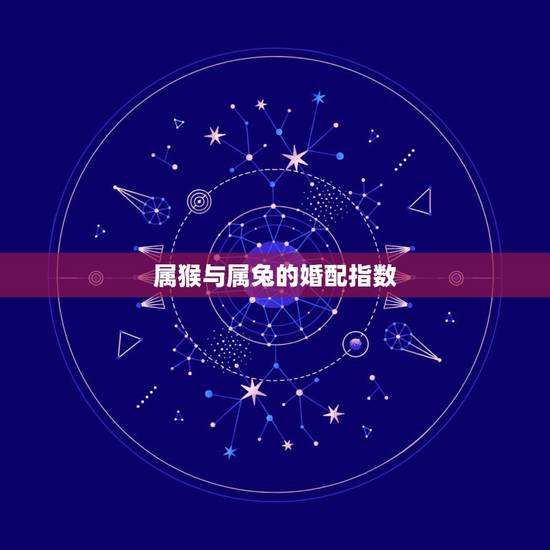 属猴与属兔的婚配指数，属兔跟属猴相配么