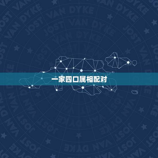 一家四口属相配对,一家四口属相配对 一家四口属相配对,一家四口属相配对