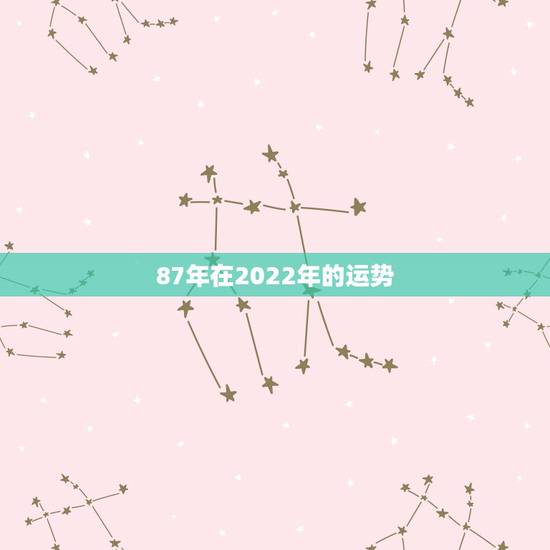 87年在2022年的运势,八字2022年运势有灾难吗因为流年相冲。求解 87年在2022年的运势,八字2022年运势有灾难吗因为流年相冲。求解