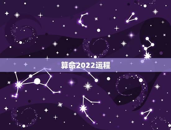 算命2022运程,生辰八字2022年运势 算命2022运程,生辰八字2022年运势