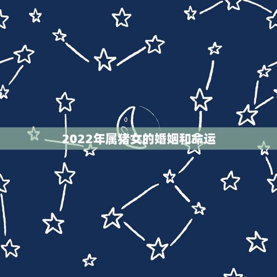 2022年属猪女的婚姻和命运,2007年属猪2022年学业 2022年属猪女的婚姻和命运,2007年属猪2022年学业