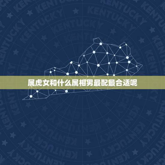 属虎女和什么属相男最配最合适呢，1986年属虎的女和什么属相最配