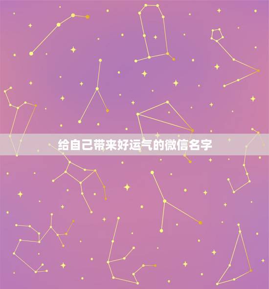 给自己带来好运气的微信名字，好运气的微信名字