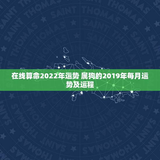 在线算命2022年运势 属狗的2019年每月运势及运程