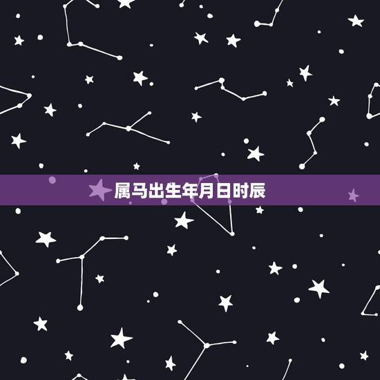属马出生年月日时辰，初十马出生是什么命