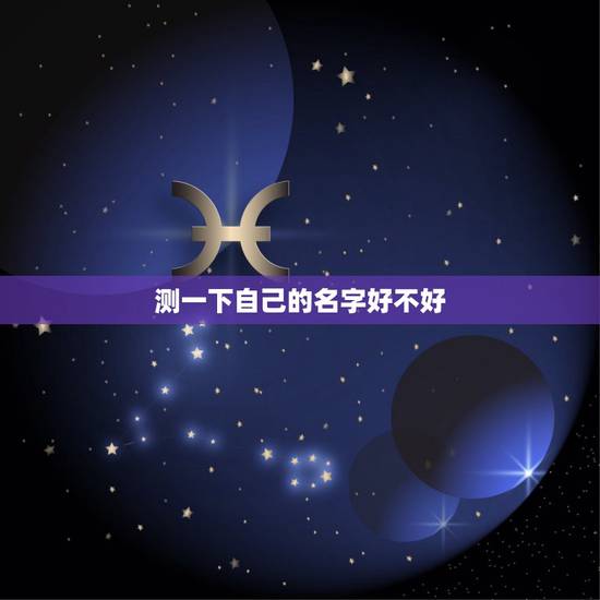 测一下自己的名字好不好，我想免费测试下自己的名字好不好？
