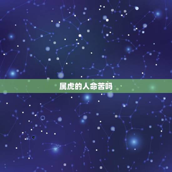 属虎的人命苦吗,属虎的几月出生更好命 属虎的人命苦吗,属虎的几月出生更好命