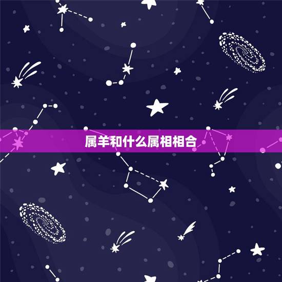 属羊和什么属相相合，属羊和什么属相相冲相克