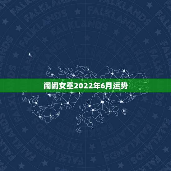 闹闹女巫2022年6月运势，闹闹女巫博客被HX了？
