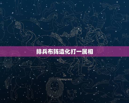 排兵布阵造化打一属相,有规有距前程无限,错一全盘皆输,打一生肖属相 排兵布阵造化打一属相,有规有距前程无限,错一全盘皆输,打一生肖属相