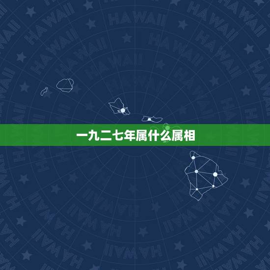 一九二七年属什么属相,一九七四年十二月二十七日出生的应该属什么呢!还打 一九二七年属什么属相,一九七四年十二月二十七日出生的应该属什么呢!还打