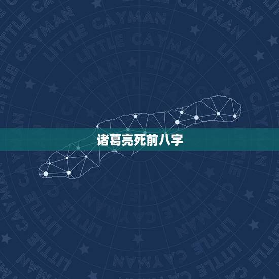 诸葛亮死前八字,八字排盘怎么看 诸葛亮死前八字,八字排盘怎么看