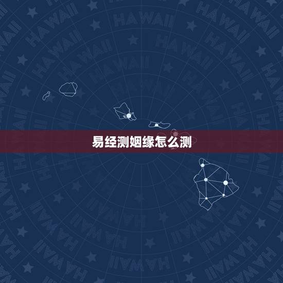 易经测姻缘怎么测,摇卦测婚姻,懂易经的请进来 易经测姻缘怎么测,摇卦测婚姻,懂易经的请进来