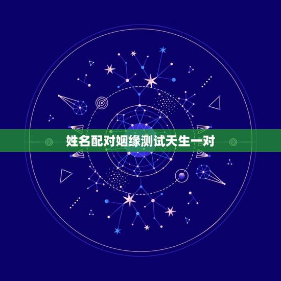 姓名配对姻缘测试天生一对，免费姓名配对婚姻测试