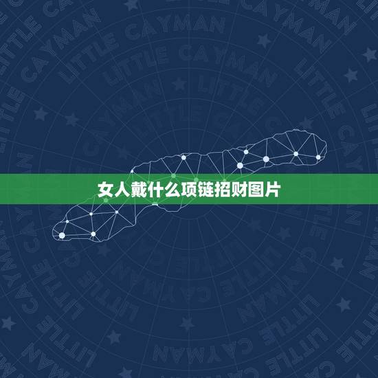 女人戴什么项链招财图片,女人愿意让你戴项链表示什么 女人戴什么项链招财图片,女人愿意让你戴项链表示什么