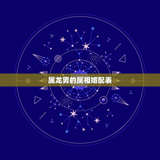 属龙男的属相婚配表,属龙男最配的属相,男属龙的属相婚配表,属龙男和什么 属龙男的属相婚配表,属龙男最配的属相,男属龙的属相婚配表,属龙男和什么