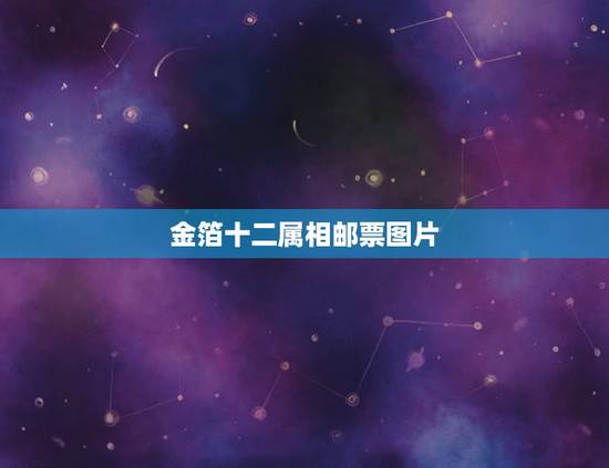 金箔十二属相邮票图片，《国宝生肖》十二生肖纯金箔珍版邮票的收价值？