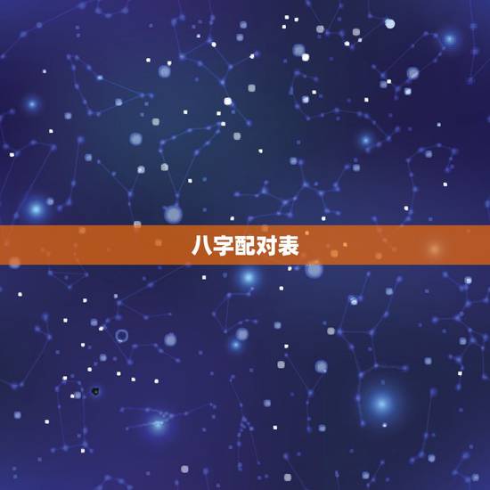 八字配对表,八字配对 。 八字配对表,八字配对 。