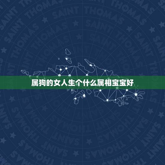 属狗的女人生个什么属相宝宝好,男属羊女属狗生个什么属相 属狗的女人生个什么属相宝宝好,男属羊女属狗生个什么属相