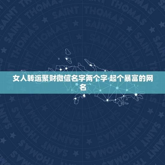 女人转运聚财微信名字两个字 起个暴富的网名