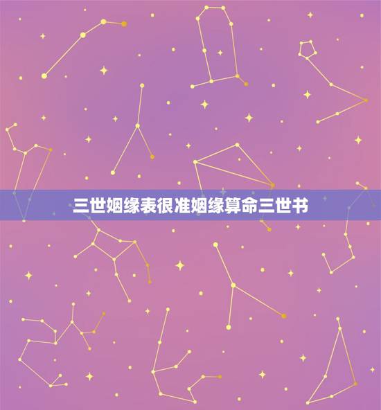 三世姻缘表很准姻缘算命三世书,三世书查婚姻准吗 三世姻缘表很准姻缘算命三世书,三世书查婚姻准吗