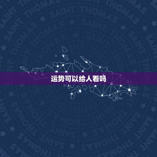 运势可以给人看吗，有人看的来运势的吗？