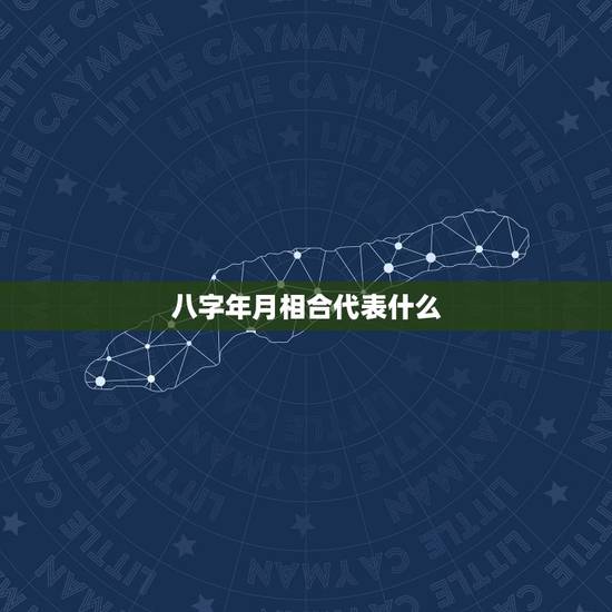 八字年月相合代表什么，八字相合是什么意思？