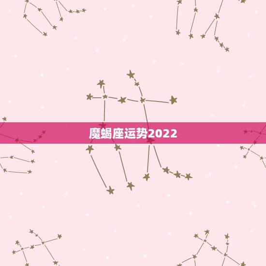 魔蝎座运势2022，摩羯座2021年运势