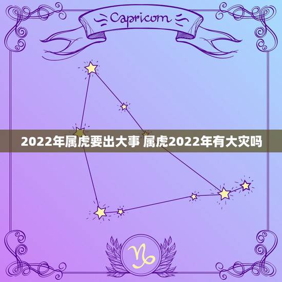 2022年属虎要出大事 属虎2022年有大灾吗 2022年属虎要出大事 属虎2022年有大灾吗