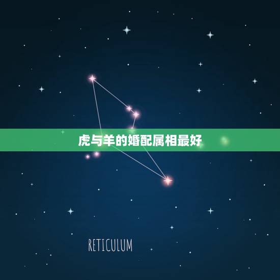 虎与羊的婚配属相最好，属虎和属羊的相配吗