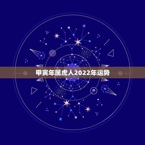甲寅年属虎人2022年运势,属虎2023年运势怎么样 甲寅年属虎人2022年运势,属虎2023年运势怎么样
