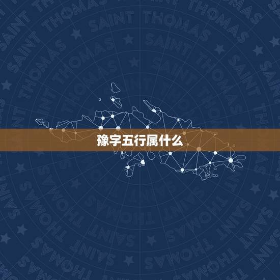豫字五行属什么,豫在五行中是属啥的 豫字五行属什么,豫在五行中是属啥的