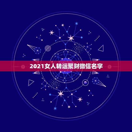 2021女人转运聚财微信名字，做生意的女人用什么微信头像招财