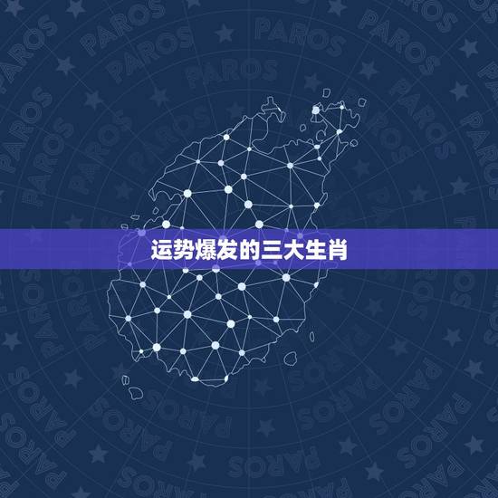 运势爆发的三大生肖,生肖运势 运势爆发的三大生肖,生肖运势